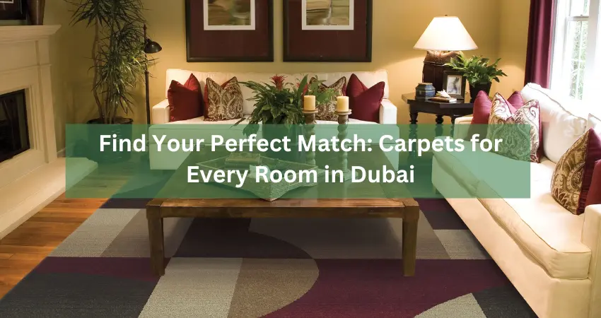 Find Your Perfect Match Carpets for Every Room in Dubai
