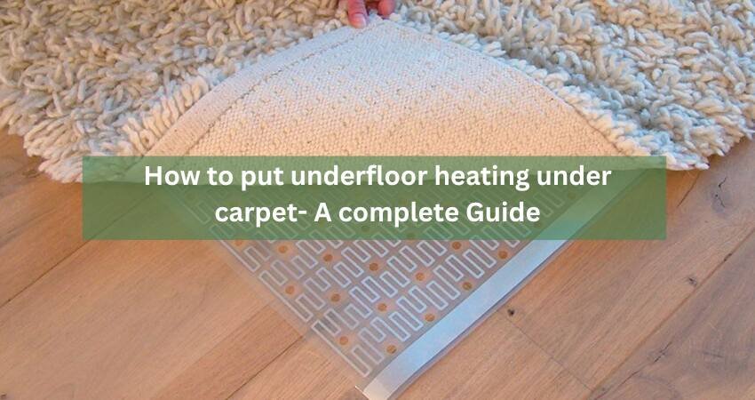 How to put underfloor heating under carpet_- A complete Guide
