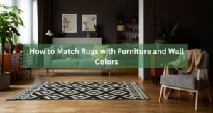 How to Match Rugs with Furniture and Wall Colors