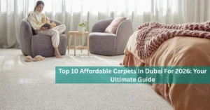 Top 10 Affordable Carpet Types in Dubai 2026